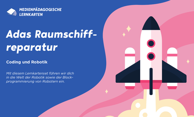 Ausschnitt aus dem Lernkartenset "Adas Raumschiffreparatur" mit dem Text: Medienpädagogische Lernkarten
Adas Raumschiffreparatur
Coding und Robotik
Mit diesem Lernkartenset führen wir dich in die Welt der Robotik sowie der Block-
programmierung von Robotern ein.